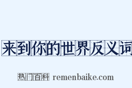 来到你的世界反义词是什么意思的图片